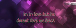 Im in love, but he doesnt love me back Profile Facebook Covers