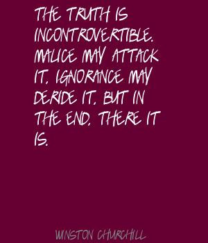 The truth is incontrovertible, malice may attack it, ignorance may ...