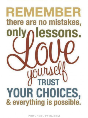 Remember, there are no mistakes, only lessons. Love yourself, trust ...