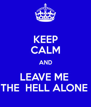 keep-calm-and-leave-me-the-hell-alone-4.png