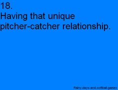 pitcher and I'm a catcher, we don't have that strong of a relationship ...
