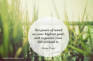 Set peace of mind as your highest goal,