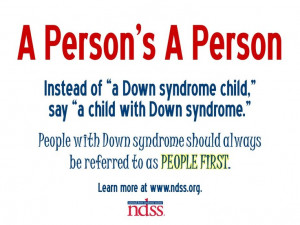 Someone with Down syndrome should always be referred to as a PERSON ...