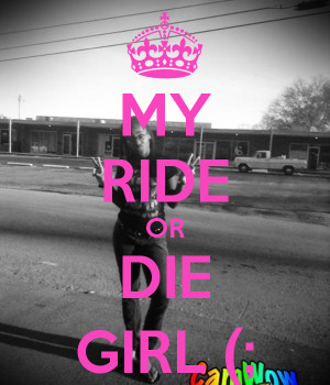 MY RIDE OR DIE GIRL (;