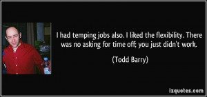 ... There was no asking for time off; you just didn't work. - Todd Barry