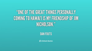 One of the great things personally coming to Hawai'i is my friendship ...