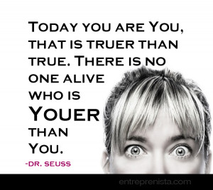today you are you that is truer than true there is no one alive who ...