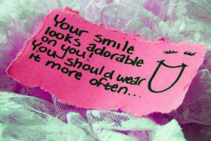 Your smile looks adorable on you! You should wear it more often... :)