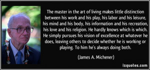 The master in the art of living makes little distinction between his ...