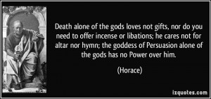 alone of the gods loves not gifts, nor do you need to offer incense ...