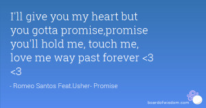 ll give you my heart but you gotta promise,promise you'll hold me ...
