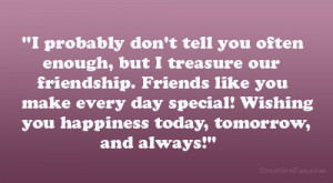 ... friendship. Friends like you make every day special! Wishing you