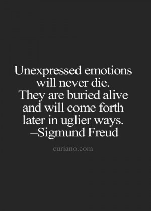 Unexpressed emotions will never die. they are buried alive and will ...
