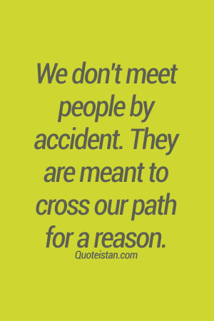 ... accident. They are meant to cross our path for a reason. #life #quote