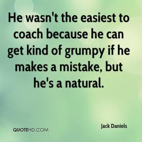 Jack Daniels - He wasn't the easiest to coach because he can get kind ...