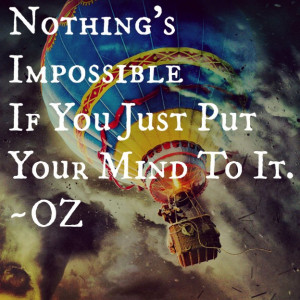 Nothing's Impossible If You Just Put Your Mind To It.
