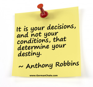It is your decisions, and not your conditions, that determine your ...