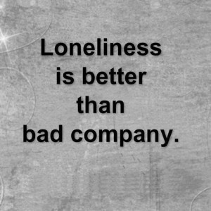 rather be alone than be with the wrong person