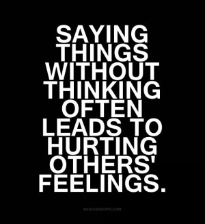 ... leads to hurting others' feelings. Source: http://www.MediaWebApps.com