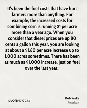 It's been the fuel costs that have hurt farmers more than anything ...