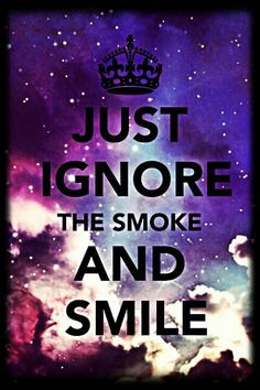 Just ignore the smoke and smile.