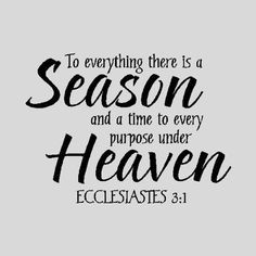 To Everything There is a Season...Quote Ecclesiastes 3:1