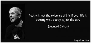 Poetry is just the evidence of life. If your life is burning well ...