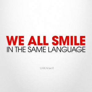 We all smile in the same language. I've said this for years while ...