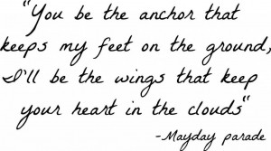 You Be The Anchor That Keeps My Feet On The Ground, I'll Be The Wings ...