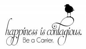 Home > 400 FABULOUS QUOTES! > Life > HAPPINESS IS CONTAGIOUS - Be a ...