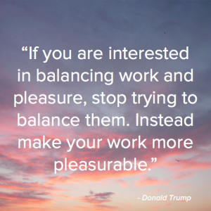 If you are interested in balancing work and pleasure, stop trying to ...