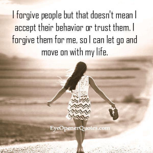 Forgive people doesn’t mean you accept their behavior