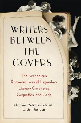 Writers Between the Covers: The Scandalous Romantic Lives of Legendary ...