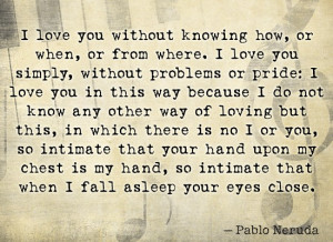 love you without knowing how or when or from where i love you simply ...