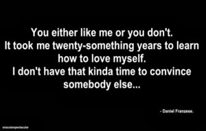 ... love myself. I don't have that kinda time to convince somebody else