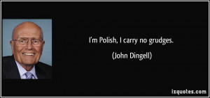 Polish, I carry no grudges. - John Dingell