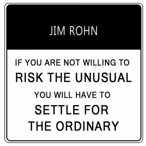 If you are not willing to risk the unusual, you will have to settle ...