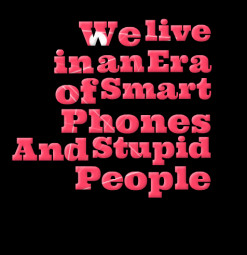 thumbnail of quotes We live in an Era of Smart Phones And Stupid ...