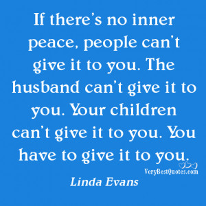 no inner peace, people can’t give it to you. The husband can ...