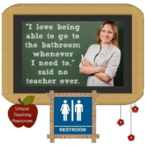 ... able to go to the bathroom whenever I need to, said no teacher ever