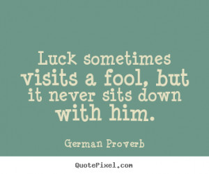 Quote about inspirational - Luck sometimes visits a fool, but it never ...