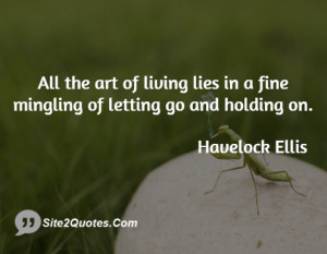 All the art of living lies in a fine mingling of letting go and ...