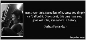 Invest your time, spend less of it, cause you simply can't afford it ...