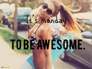 It’s-monday-don’t-forget-to-be-awesome.jpg