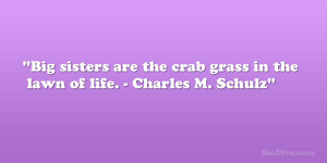 Big sisters are the crab grass in the lawn of life. – Charles M ...