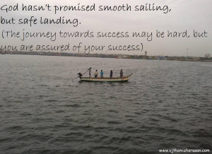 God hasn’t promised smooth sailing , but safe landing.