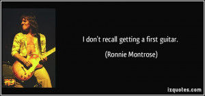 don't recall getting a first guitar. - Ronnie Montrose