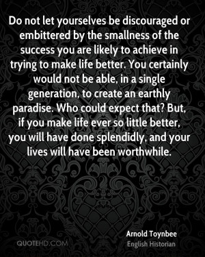 Do not let yourselves be discouraged or embittered by the smallness of ...