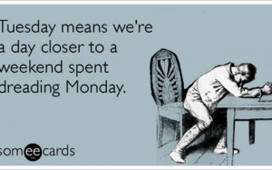 tuesday-weekend-monday-work-job-workplace-ecards-someecards.png