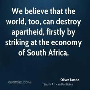 Oliver Tambo - We believe that the world, too, can destroy apartheid ...